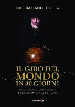 MONDO IN 40 GIORNI TOCCA IL CUORE DI TUTTI I CONTINENTI IN UN UNICO GRANDE VIAGGIO DELLA VITA - Massimiliano Loyola