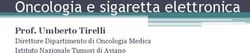 Oncologia e sigaretta elettronica - Prof. Umberto Tirelli Direttore Dipartimento di Oncologia Medica Istituto Nazionale Tumori di Aviano