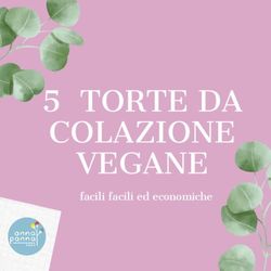 5 TORTE DA COLAZIONE VEGANE - facili facili ed economiche - Anna Panna Food