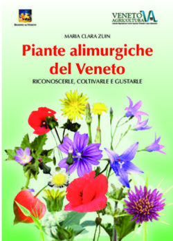 Piante alimurgiche del Veneto - riConosCerle, Coltivarle e gustarle Maria Clara Zuin