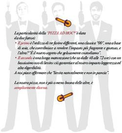 La particolarit&agrave; della "pizza ad hoc"&egrave; data da due fattori: il primo &egrave; l'utilizzo di tre farine differenti, una classica "00", una a base di ...