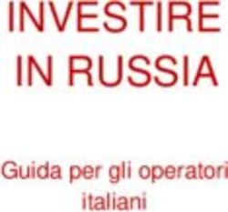INVESTIRE IN RUSSIA Guida per gli operatori italiani - Agenzia ICE