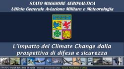 STATO MAGGIORE AERONAUTICA - Ufficio Generale Aviazione Militare e Meteorologia - L'impatto del Climate Change dalla prospettiva di difesa e sicurezza