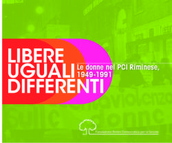 LIBERE UGUALI DIFFERENTI - Le donne nel PCI Riminese, 1949-1991 - Fondazione Rimini Democratica per la Sinistra