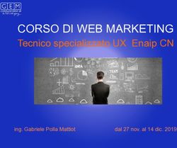 CORSO DI WEB MARKETING - Tecnico specializzato UX Enaip CN - ing.GabrielePollaMattiot dal27nov.al14dic.2019 - GEM communication